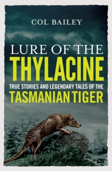 Lure of the Thylacine : True Stories and Legendary Tales of the Tasmanian Tiger