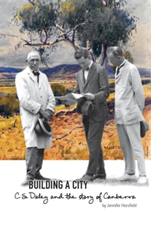 Building a City : C.S. Daley and the Story of Canberra