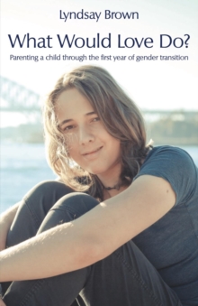 What Would Love Do? : Parenting a child through the first year of gender transition