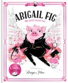 Abigail Fig: The Secret Agent Pig : World Of Claris