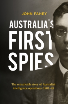 Australia's First Spies : The remarkable story of Australian intelligence operations, 1901-45, Paperback / softback Book Australia's First Spies : The remarkable story of Australian intelligence operations, 1901-45, Paperback / softback Book