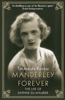 Manderley Forever : The Life of Daphne du Maurier