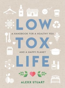 Low Tox Life : A handbook for a healthy you and happy planet