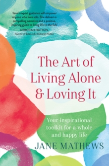 The Art of Living Alone and Loving It : Your inspirational toolkit for a whole and happy life, Paperback / softback Book The Art of Living Alone and Loving It : Your inspirational toolkit for a whole and happy life, Paperback / softback Book