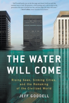 The Water Will Come: Rising Seas, Sinking Cities, and the Remaking of the Civilized World, Paperback / softback Book The Water Will Come: Rising Seas, Sinking Cities, and the Remaking of the Civilized World, Paperback / softback Book