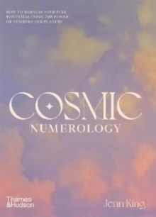 Cosmic Numerology : How to Harness Your Full Potential Using the Power of Numbers and Planets