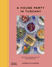 Thames & Hudson Australia Pty Ltd House Party In Tuscany , Recipes, Stories And Art From Arniano