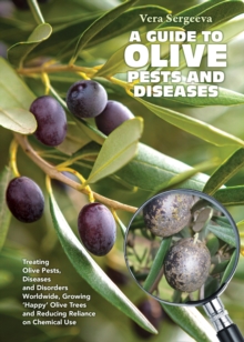 A Guide to Olive Pests and Diseases : Treating Olive Pests, Diseases and Disorders Worldwide, Growing  Happy  Olive Trees and Reducing Reliance on Chemical Use