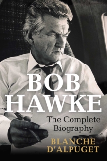 Bob Hawke : The Complete Biography