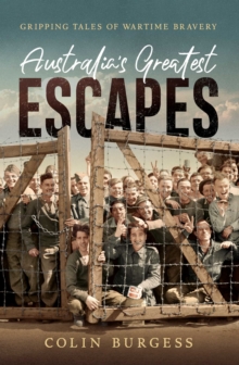 Australia's Greatest Escapes : Gripping tales of wartime bravery