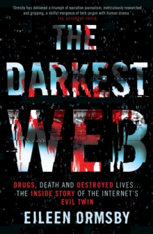 The Darkest Web : Drugs, death and destroyed lives ... the inside story of the internet's evil twin