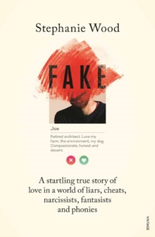 Fake : A Startling True Story of Love in a World of Liars, Cheats, Narcissists, Fantasists and Phonies