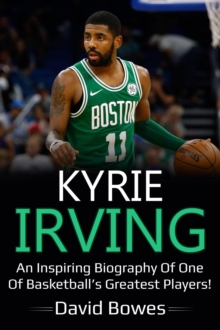 Kyrie : An inspiring biography of one of basketball's greatest players!