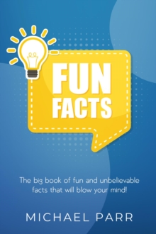 Fun Facts : The big book of fun and unbelievable facts that will blow your mind!