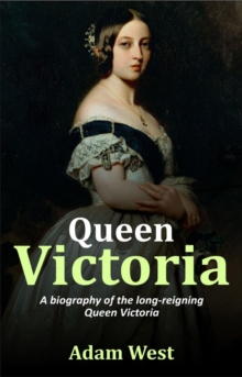 Queen Victoria : A biography of the long-reigning Queen Victoria