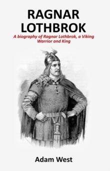 Ragnar Lothbrok : A Biography of Ragnar Lothbrok, A Viking Warrior and King