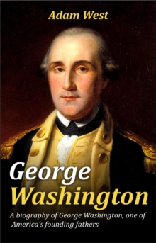 George Washington : A biography of George Washington, one of America's founding fathers