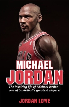 Michael Jordan : The inspiring life of Michael Jordan - one of basketball's greatest players