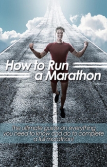 How to Run a Marathon : The ultimate guide on everything you need to know and do to complete a full marathon!