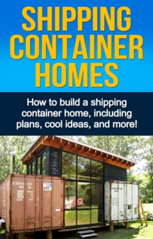 Shipping Container Homes : How to build a shipping container home, including plans, cool ideas, and more!