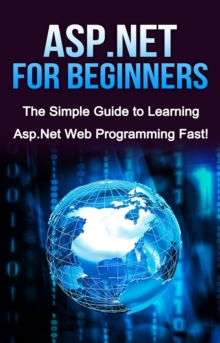 ASP.NET For Beginners : The Simple Guide to Learning ASP.NET Web Programming Fast!