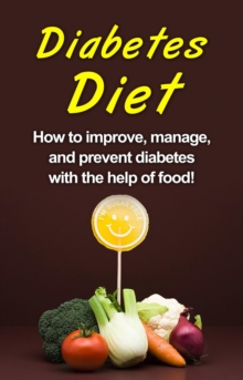 Diabetes Diet : How to improve, manage, and prevent diabetes with the help of food!