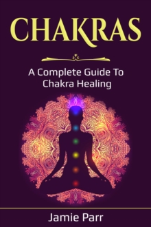 Chakras : A Complete Guide to Chakra Healing