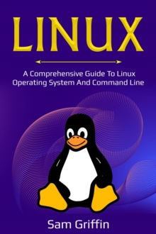 Linux : A Comprehensive Guide to Linux Operating System and Command Line