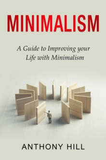 Minimalism : A guide to improving your life with minimalism