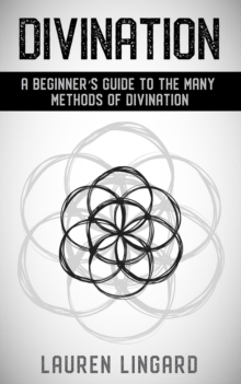 Divination : A Beginner's Guide to the Many Methods of Divination