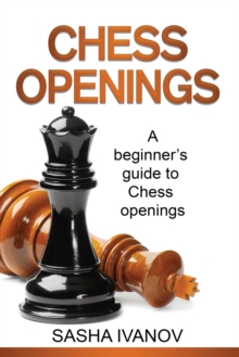 Chess Openings : A Beginner's Guide to Chess Openings