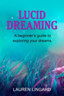 Lucid Dreaming : A Beginner's Guide to Exploring Your Dreams