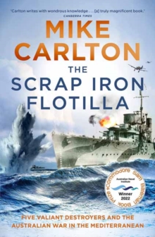 The Scrap Iron Flotilla : Five Valiant Destroyers and the Australian War in the Mediterranean