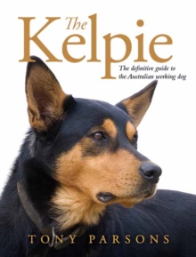 The Kelpie : The Definitive Guide to the Australian Working Dog