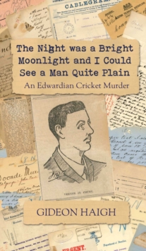 The Night was a Bright Moonlight and I Could See a Man Quite Plain : An Edwardian Cricket Murder