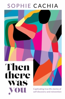 Then There Was You : Captivating true life stories of self-discovery and reinvention