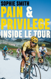 Pain and Privilege : Inside Le Tour