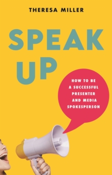 Speak Up : How to Be a Successful Presenter and Media Spokesperson