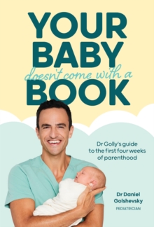 Your Baby Doesn't Come with a Book : Dr Gollys Guide to the First Four Weeks of Parenthood