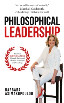 Philosophical Leadership : Become a better Leader through the lens of classical philosophy and coaching.