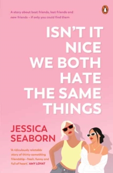 Isnt It Nice We Both Hate the Same Things : A Story About Best Friends, Lost Friends and New Friends - If Only You Could Find Them