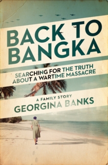 Back to Bangka : Searching for the truth about a wartime massacre