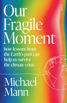 Our Fragile Moment : how lessons from the Earth's past can help us survive the climate crisis