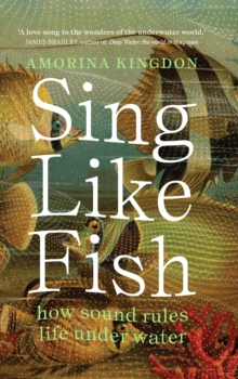 Sing Like Fish : how sound rules life under water