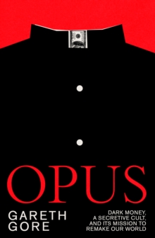 Opus : dark money, a secretive cult, and its mission to remake our world