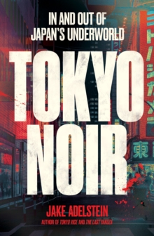 Tokyo Noir : in and out of Japan's underworld