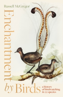 Enchantment by Birds : a history of birdwatching in 22 species