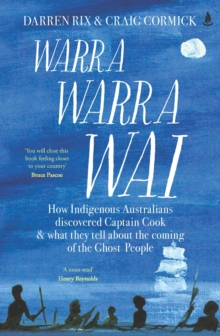 Warra Warra Wai : How Indigenous Australians discovered Captain Cook, and what they tell about the coming of the Ghost People