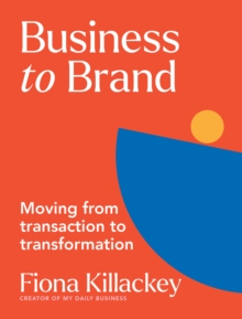 Business to Brand : Moving From Transaction To Transformation