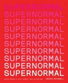 Supernormal : Recipes Inspired by Tokyo, Shanghai, Seoul and Hong Kong